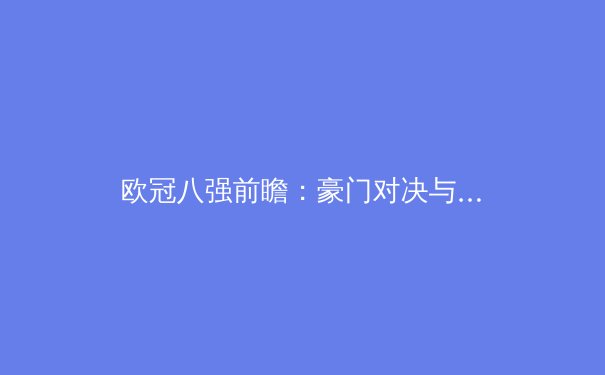 欧冠八强前瞻：豪门对决与战术革新 - 3
